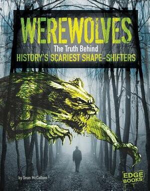 Werewolves: The Truth Behind History's Scariest Shape-Shifters by Sean McCollum