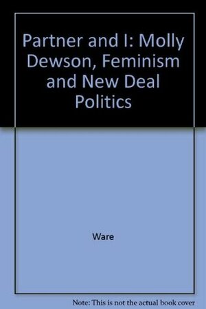 Partner and I: Molly Dewson, Feminism, and New Deal Politics by Susan Ware