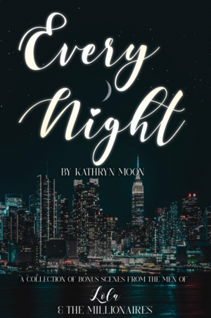 Every Night:  A collection of bonus scenes from the men of Lola and the Millionaires by Kathryn Moon