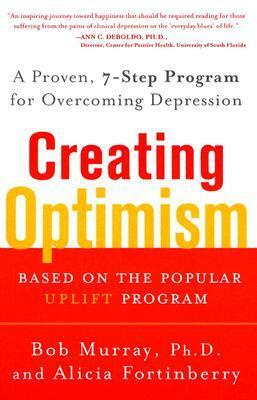 Creating Optimism: A Proven, Seven-Step Program for Overcoming Depression by Alicia Fortinberry, Bob Murray