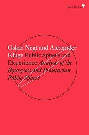 Public Sphere and Experience: Analysis of the Bourgeois and Proletarian Public by Miriam Hansen, Alexander Kluge