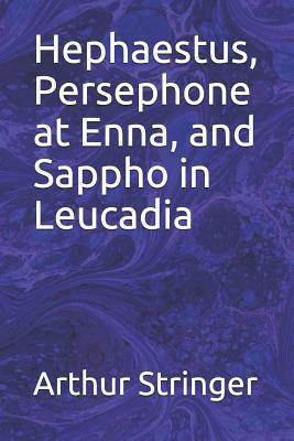 Hephaestus, Persephone at Enna, and Sappho in Leucadia by Arthur Stringer