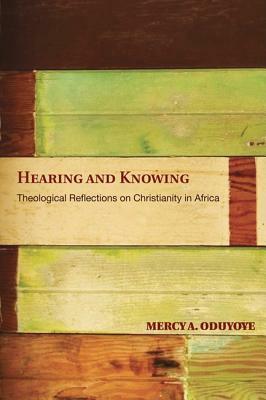 Hearing and Knowing: Theological Reflections on Christianity in Africa (Limited) by Mercy Amba Oduyoye