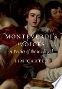 Monteverdi's Voices: A Poetics of the Madrigal by Tim Carter