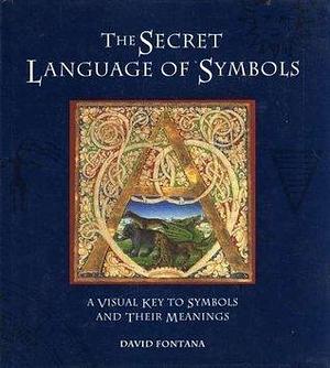 The Secret Language of Symbols: A Visual Key to Symbols and Their Hidden Meanings by David Fontana, David Fontana