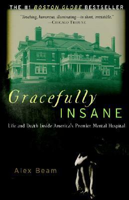 Gracefully Insane The Rise And Fall Of America's Premier Mental Hospital by Alex Beam