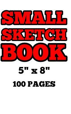 Small Sketch Book: 5x8. 100 pages. by Notebook Factory