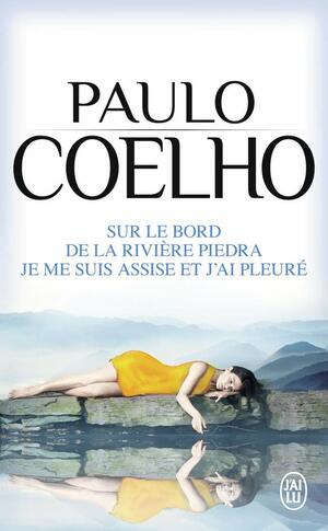 Sur le bord de la rivière Piedra je me suis assise et j'ai pleuré by Paulo Coelho