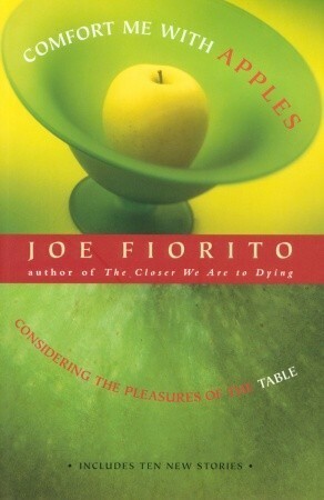Comfort Me with Apples: Considering the Pleasures of the Table by Joe Fiorito