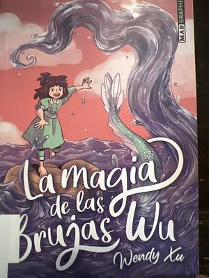 La magia de las brujas Wu by Wendy Xu, Francisco Vogt