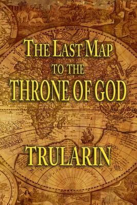 The Last Map To The Throne Of God by Trularin