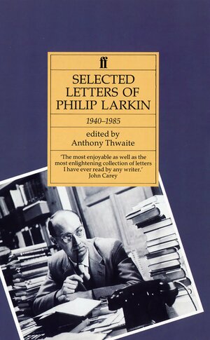 Selected Letters of Phillip Larkin by Philip Larkin, Anthony Thwaite