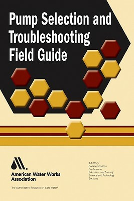 Pump Selection and Troubleshooting Field Guide by American Water Works Association