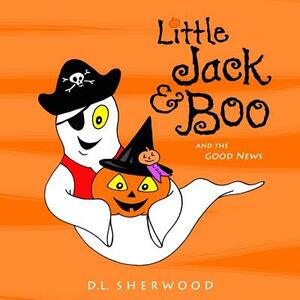 Little Jack & Boo -and the Good News by D. L. Sherwood