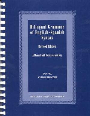 Bilingual Grammar of English-Spanish Syntax: Revised Edition: A Manual with Exercises and Key by William Bradford, Sam Hill