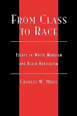 From Class to Race: Essays in White Marxism and Black Radicalism by Charles Mills