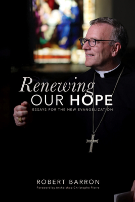 Renewing Our Hope: Essays for the New Evangelization by Robert Barron