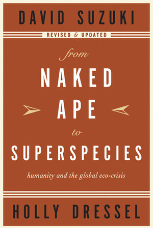 From Naked Ape to Superspecies: Humanity and the Global Eco-Crisis by Holly Dressel, David Suzuki