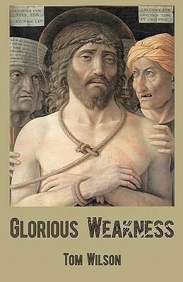 Glorious Weakness by Tom Wilson