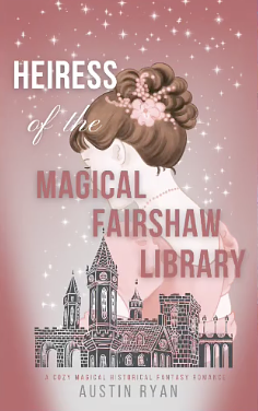 Heiress of the Magical Fairshaw Library by Austin Ryan