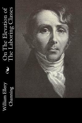 On The Elevation of The Laboring Classes by William Ellery Channing