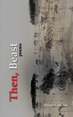 Then, Beast: Poems by Shane Carreon