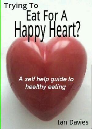 Trying To Eat For A Happy Heart ? by Ian Davies