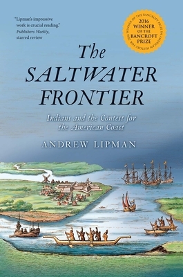 The Saltwater Frontier: Indians and the Contest for the American Coast by Andrew Lipman