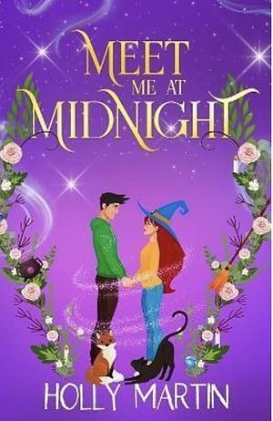 Meet Me at Midnight: An Uplifting Witchy Romantic Comedy That's Gorgeously Enchanting and Utterly Magical by Holly Martin