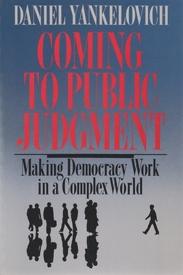 Coming to Public Judgment: Making Democracy Work in a Complex World by Daniel Yankelovich