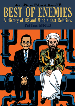 Best of Enemies: A History of US and Middle East Relations, Part Three: 1984-2013 by David B., Jean-Pierre Filiu