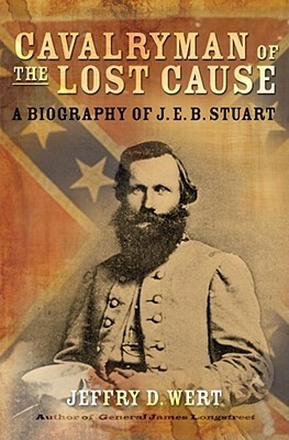 Cavalryman of the Lost Cause: A Biography of J. E. B. Stuart by Jeffry D. Wert