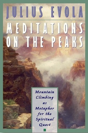 Meditations on the Peaks: Mountain Climbing as Metaphor for the Spiritual Quest by Guido Stucco, Julius Evola