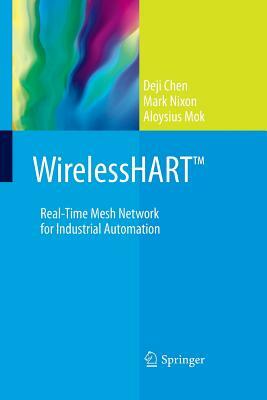 Wirelesshart(tm): Real-Time Mesh Network for Industrial Automation by Deji Chen, Aloysius Mok, Mark Nixon