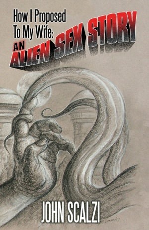 How I Proposed to My Wife: An Alien Sex Story by John Scalzi