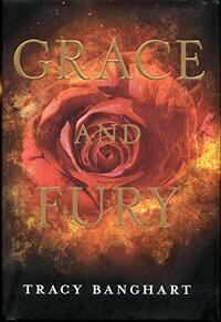 Grace and Fury by Tracy Banghart