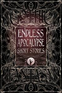 Endless Apocalypse Short Stories by Jennifer Hudak, Su-Yee Lin, Shannon Connor Winward, Natalia Theodoridou, Lord Byron, Lucy Taylor, John B. Rosenman, Morgan Sylvia, Zach Shephard, H.P. Lovecraft, Florian Mussgnug, Mike Adamson, Liam Hogan, Bill Davidson, Edgar Allan Poe, Arthur Conan Doyle, Michael Haynes, Curt Jeffreys, Michael Paul Gonzalez, Wendy Nikel, Meryl Stenhouse, Konstantine Paradias, H.G. Wells, Jules Verne, Darren Ridgley