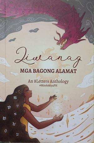 Liwanag: Mga Bagong Alamat by Meggysa Nine, Pauline Navarro, Keira Viresse, Marie Sinadjan, Roli Angelo Manuel, Charisse P. Sumalinog, Archeraye, Thea Veloso, Kavita Kasandra, Rennie Ann Salandanan