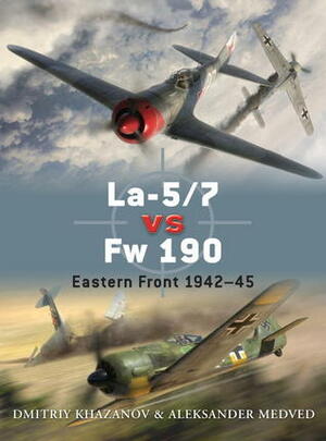 La-5/7 vs Fw 190: Eastern Front 1942–45 by Dmitriy Khazanov