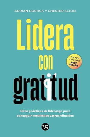 Lidera con gratitud by Chester Elton, Adrian Gostick