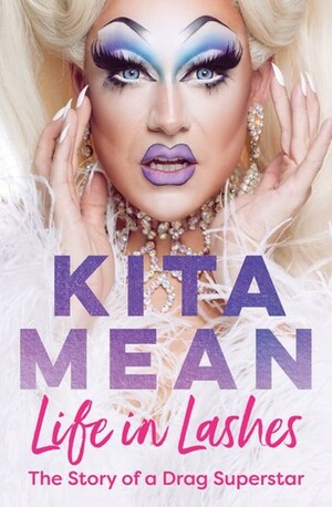 Life in Lashes: The Story of a Drag Superstar by Kita Mean