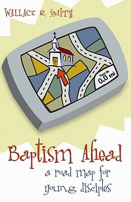 Baptism Ahead: A Road Map for Young Disciples by Wallace Smith