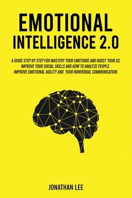 Emotional Intelligence 2.0: A Guide Step by Step for Mastery Your Emotions and Boost Your EQ. Improve Your Social Skills and How to Analyze People by Jonathan Lee