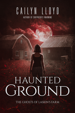 Haunted Ground The Ghosts of Laskin's Farm by Cailyn Lloyd