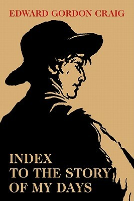 Index to the Story of My Days: Some Memoirs of Edward Gordon Craig by Edward Gordon Craig