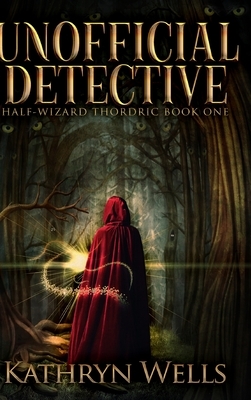 Unofficial Detective (Half-Wizard Thordric Book 1) by Kathryn Wells