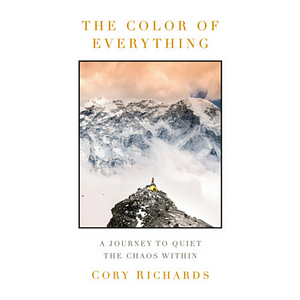 The Color of Everything: A Journey to Quiet the Chaos Within by Cory Richards