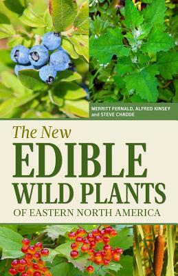 The New Edible Wild Plants of Eastern North America: A Field Guide to Edible (and Poisonous) Flowering Plants, Ferns, Mushrooms and Lichens by Alfred C. Kinsey, Steve W. Chadde, Merritt L. Fernald