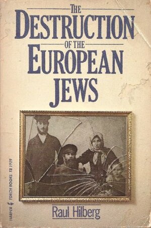 The Destruction of the European Jews by Raul Hilberg