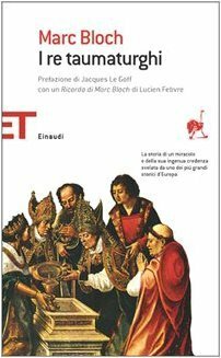 I re taumaturghi by Jacques Le Goff, Silvestro Lega, Marc Bloch, Lucien Febvre